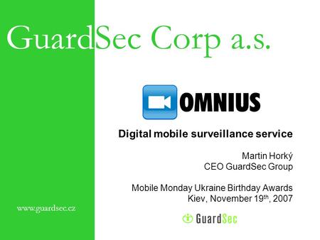 GuardSec Corp a.s. www.guardsec.cz Digital mobile surveillance service Martin Horký CEO GuardSec Group Mobile Monday Ukraine Birthday Awards Kiev, November.