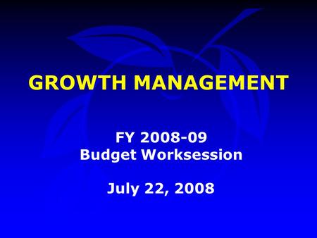 GROWTH MANAGEMENT FY 2008-09 Budget Worksession July 22, 2008.