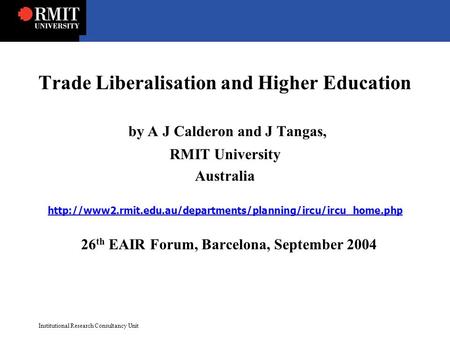 Institutional Research Consultancy Unit Trade Liberalisation and Higher Education by A J Calderon and J Tangas, RMIT University Australia