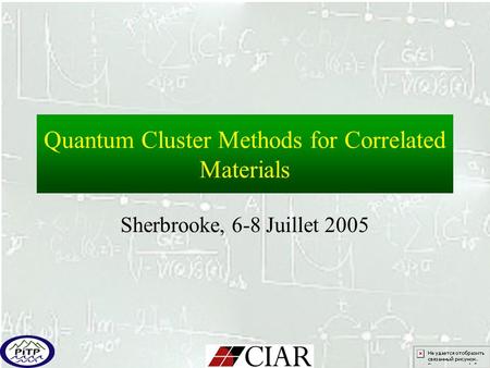 Quantum Cluster Methods for Correlated Materials Sherbrooke, 6-8 Juillet 2005.