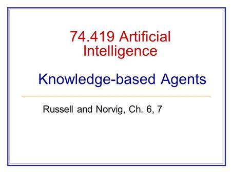 74.419 Artificial Intelligence Knowledge-based Agents Russell and Norvig, Ch. 6, 7.