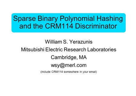 Sparse Binary Polynomial Hashing and the CRM114 Discriminator William S. Yerazunis Mitsubishi Electric Research Laboratories Cambridge, MA