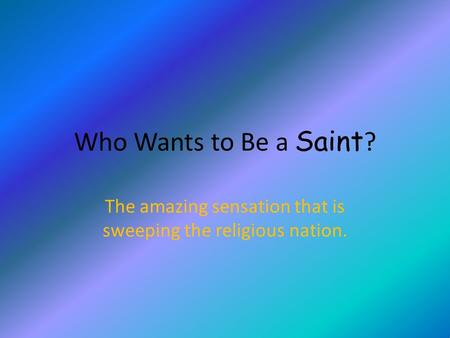 Who Wants to Be a Saint ? The amazing sensation that is sweeping the religious nation.
