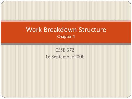 CSSE 372 16.September.2008 Work Breakdown Structure Chapter 4.