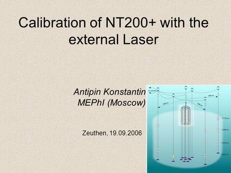 Calibration of NT200+ with the external Laser Antipin Konstantin MEPhI (Moscow) Zeuthen, 19.09.2006.