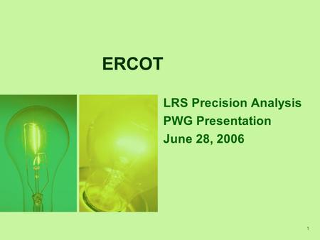 1 ERCOT LRS Precision Analysis PWG Presentation June 28, 2006.