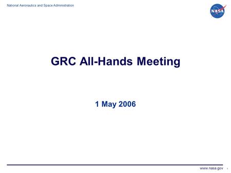 National Aeronautics and Space Administration www.nasa.gov 1 GRC All-Hands Meeting 1 May 2006.