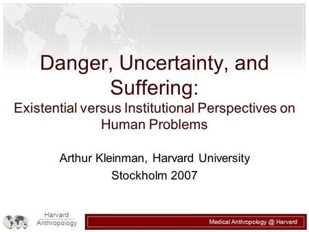 Harvard Anthropology Medical Harvard Danger, Uncertainty, and Suffering: Existential versus Institutional Perspectives on Human Problems.