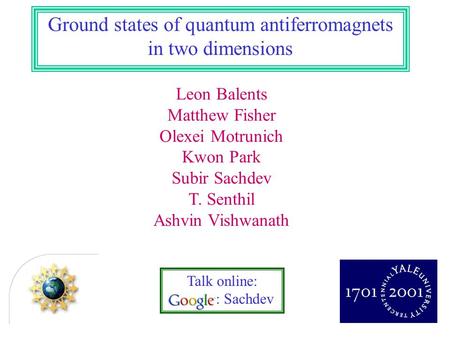 Talk online: : Sachdev Ground states of quantum antiferromagnets in two dimensions Leon Balents Matthew Fisher Olexei Motrunich Kwon Park Subir Sachdev.
