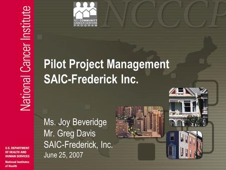 Pilot Project Management SAIC-Frederick Inc. Ms. Joy Beveridge Mr. Greg Davis SAIC-Frederick, Inc. June 25, 2007.