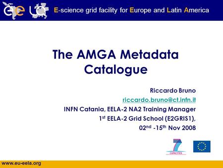 E-science grid facility for Europe and Latin America The AMGA Metadata Catalogue Riccardo Bruno INFN Catania,