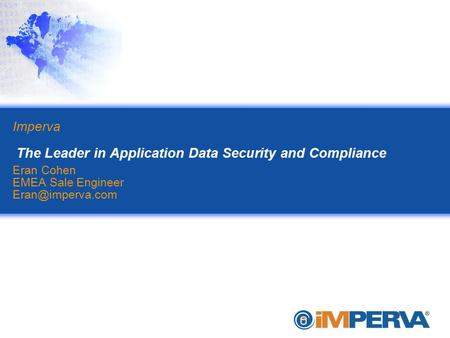 Imperva The Leader in Application Data Security and Compliance Eran Cohen EMEA Sale Engineer