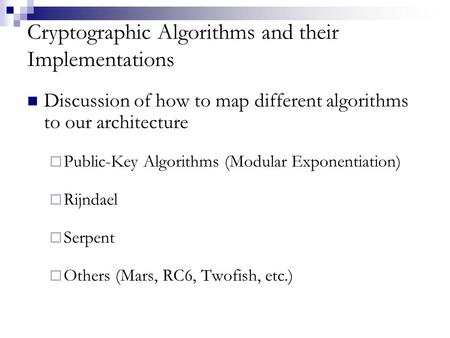Cryptographic Algorithms and their Implementations Discussion of how to map different algorithms to our architecture  Public-Key Algorithms (Modular Exponentiation)