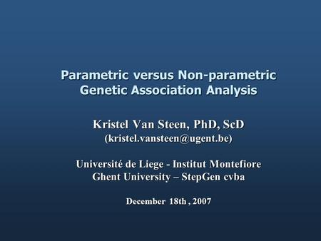 Parametric versus Non-parametric Genetic Association Analysis Kristel Van Steen, PhD, ScD Université de Liege - Institut Montefiore.