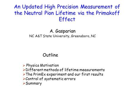 An Updated High Precision Measurement of the Neutral Pion Lifetime via the Primakoff Effect A. Gasparian NC A&T State University, Greensboro, NC Outline.