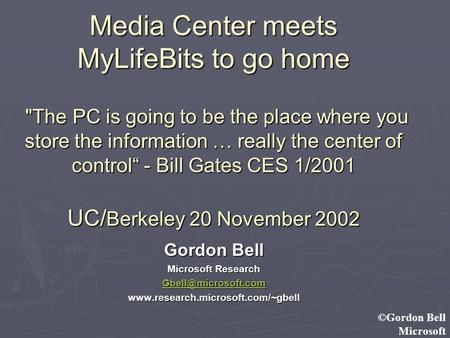 ©Gordon Bell Microsoft Media Center meets MyLifeBits to go home The PC is going to be the place where you store the information … really the center of.
