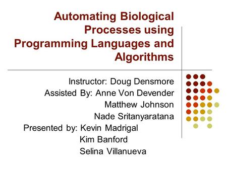 Automating Biological Processes using Programming Languages and Algorithms Instructor: Doug Densmore Assisted By: Anne Von Devender Matthew Johnson Nade.