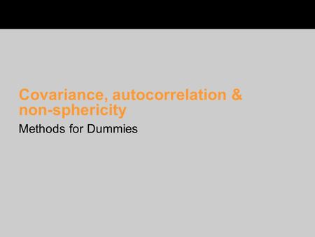 Covariance, autocorrelation & non-sphericity Methods for Dummies.