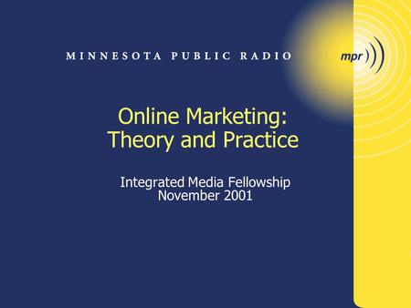Online Marketing: Theory and Practice Integrated Media Fellowship November 2001.