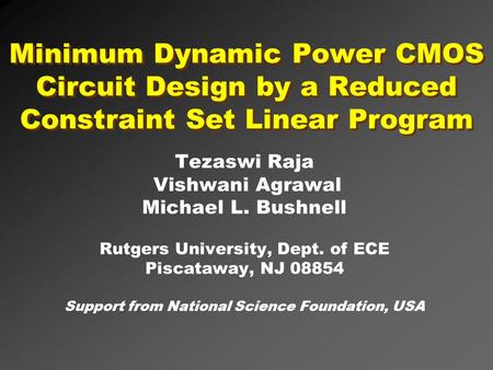 Minimum Dynamic Power CMOS Circuit Design by a Reduced Constraint Set Linear Program Tezaswi Raja Vishwani Agrawal Michael L. Bushnell Rutgers University,