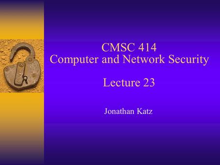 CMSC 414 Computer and Network Security Lecture 23 Jonathan Katz.