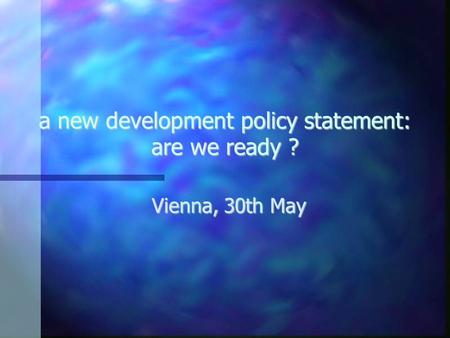 a new development policy statement: are we ready ? Vienna, 30th May.