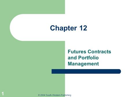 © 2004 South-Western Publishing 1 Chapter 12 Futures Contracts and Portfolio Management.