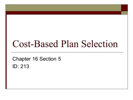 Cost-Based Plan Selection Chapter 16 Section 5 ID: 213.