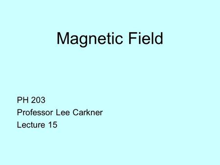 Magnetic Field PH 203 Professor Lee Carkner Lecture 15.