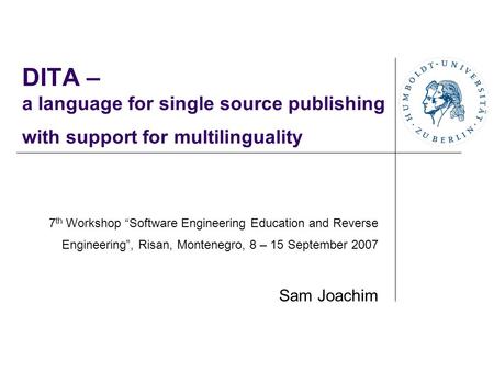 DITA – a language for single source publishing with support for multilinguality 7th Workshop “Software Engineering Education and Reverse Engineering”,