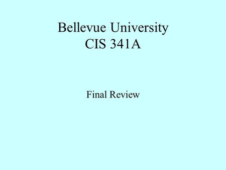 Bellevue University CIS 341A Final Review. The test Monday, August 4, 2008 50 Question multiple choice, True/False, and fill in the blanks. You have the.