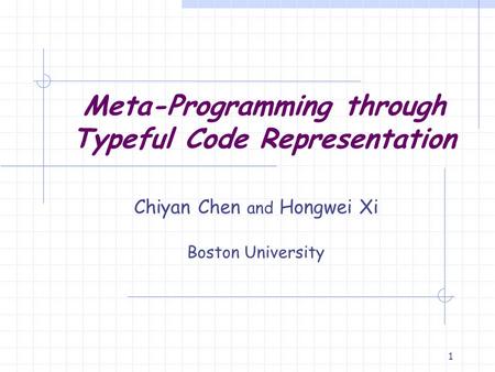 1 Meta-Programming through Typeful Code Representation Chiyan Chen and Hongwei Xi Boston University.