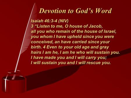 Devotion to God’s Word Isaiah 46:3-4 (NIV) 3 “Listen to me, O house of Jacob, all you who remain of the house of Israel, you whom I have upheld since you.