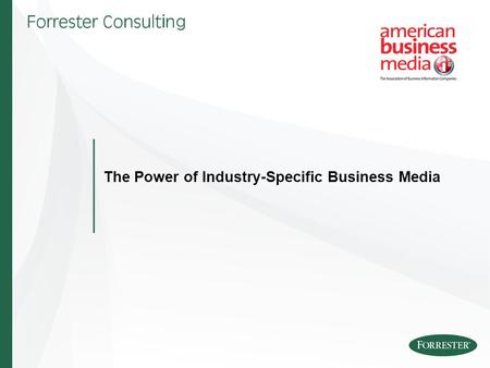 The Power of Industry-Specific Business Media. 2 Entire contents © 2007 Forrester Research, Inc. All rights reserved. Overview ABM engaged Forrester Consulting.