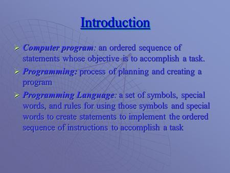 IntroductionIntroduction  Computer program: an ordered sequence of statements whose objective is to accomplish a task.  Programming: process of planning.