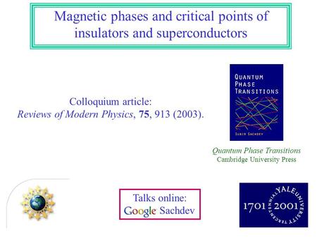 Magnetic phases and critical points of insulators and superconductors Colloquium article: Reviews of Modern Physics, 75, 913 (2003). Talks online: Sachdev.