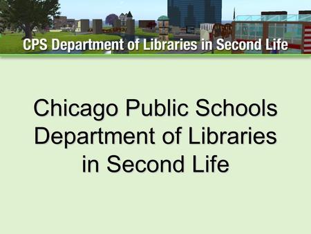 Chicago Public Schools Department of Libraries in Second Life.