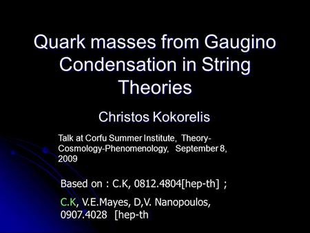 Quark masses from Gaugino Condensation in String Theories Christos Kokorelis Based on : C.K, 0812.4804[hep-th] ; C.K, V.E.Mayes, D,V. Nanopoulos, 0907.4028.
