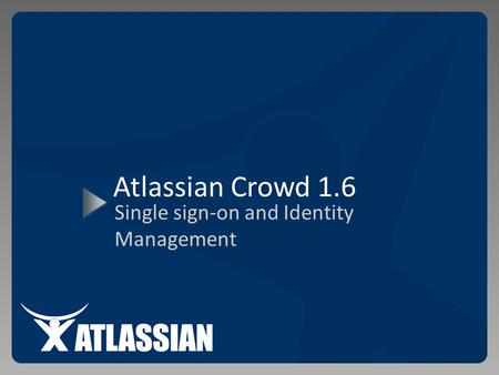 Atlassian Crowd 1.6 Single sign-on and Identity Management.