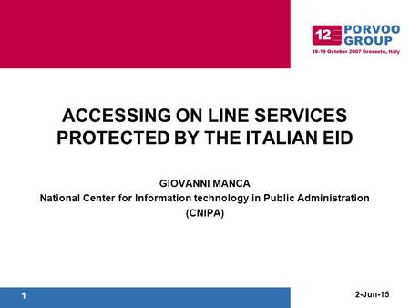 2-Jun-15 1 ACCESSING ON LINE SERVICES PROTECTED BY THE ITALIAN EID GIOVANNI MANCA National Center for Information technology in Public Administration (CNIPA)