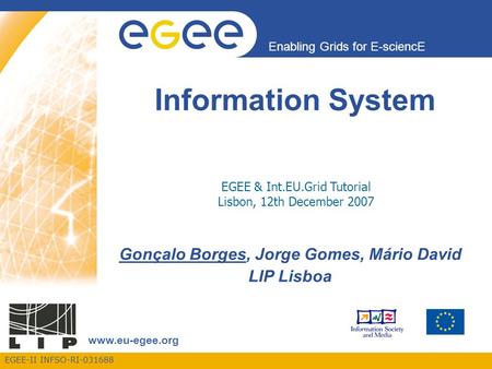 EGEE-II INFSO-RI-031688 Enabling Grids for E-sciencE www.eu-egee.org Information System Gonçalo Borges, Jorge Gomes, Mário David LIP Lisboa EGEE & Int.EU.Grid.
