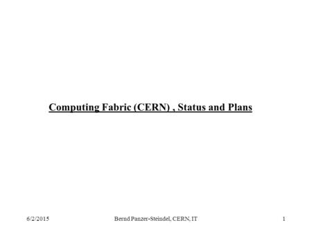 6/2/2015Bernd Panzer-Steindel, CERN, IT1 Computing Fabric (CERN), Status and Plans.