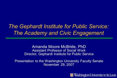 The Gephardt Institute for Public Service: The Academy and Civic Engagement Amanda Moore McBride, PhD Assistant Professor of Social Work Director, Gephardt.