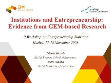 Institutions and Entrepreneurship: Evidence from GEM-based Research II Workshop on Entrepreneurship Statistics Huelva, 17-18 November 2008 Jolanda Hessels.
