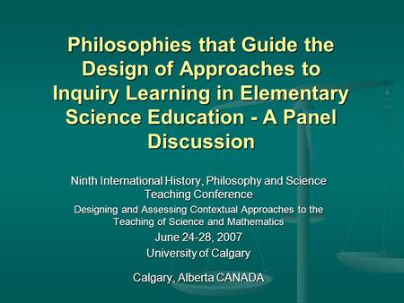 Philosophies that Guide the Design of Approaches to Inquiry Learning in Elementary Science Education - A Panel Discussion Ninth International History,