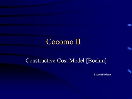 Cocomo II Constructive Cost Model [Boehm] Sybren Deelstra.