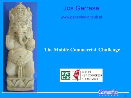 1 Jos Gerrese www.ganeshaconsult.nl The Mobile Commercial Challenge.
