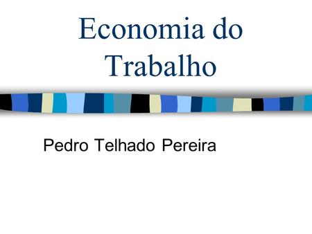 Economia do Trabalho Pedro Telhado Pereira. Universidade da Madeira2 The paradigm of the two islands – Pereira and Martins (2004) two islands (I1) with.