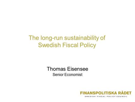The long-run sustainability of Swedish Fiscal Policy Thomas Eisensee Senior Economist.