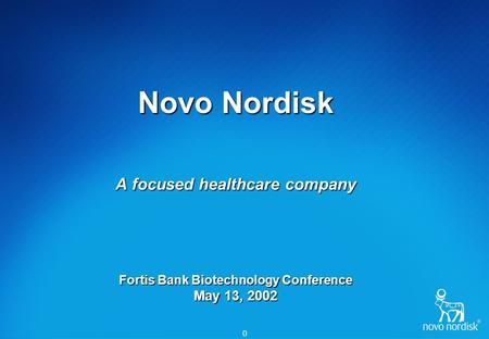 0 Novo Nordisk A focused healthcare company Fortis Bank Biotechnology Conference May 13, 2002.